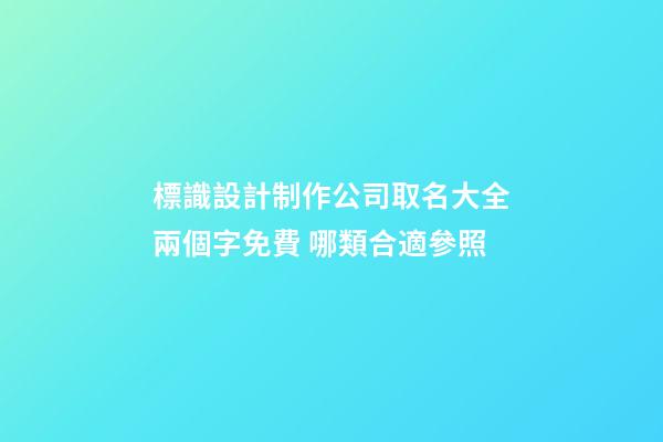 標識設計制作公司取名大全兩個字免費 哪類合適參照-第1張-公司起名-玄機派